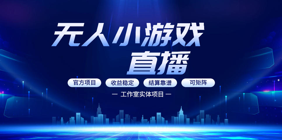 无人小游戏直播：0基础也能做的轻资产副业，解锁无人直播盈利新玩法，轻松月入1W+【揭秘】-源创文化-轻创终点站
