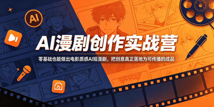 AI漫剧创作实战营，零基础也能做出电影质感AI短漫剧，把创意真正落地为可传播的成品-源创文化-轻创终点站