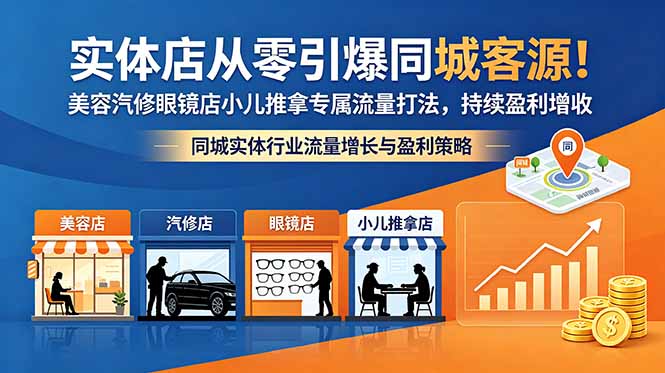 实体店从零引爆同城客源！美容汽修眼镜店小儿推拿专属流量打法，持续盈利增收-源创文化-轻创终点站