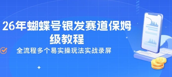 26年蝴蝶号银发赛道保姆级教程，全流程多个易实操玩法实战录屏-源创文化-轻创终点站