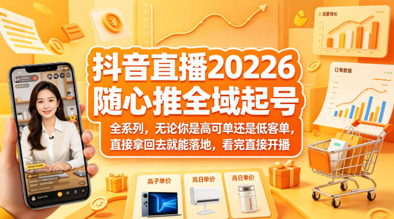 抖音直播2026随心推全域起号全系列，无论你是高可单还是低客单，直接拿回去就能落地，看完直接开播-源创文化-轻创终点站