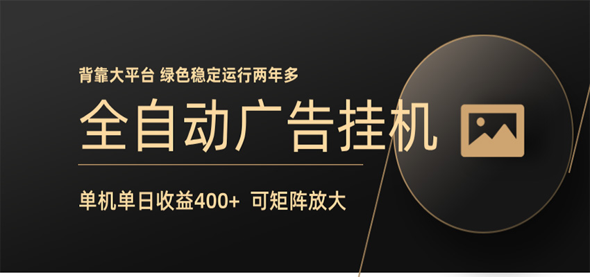 全自动广告联盟挂机 单机日收益400+ 无需人工看守 可矩阵放大 稳定输出两年多-源创文化-轻创终点站