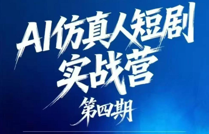 AI仿真人短剧实战营第四期，21天做出第一部AI仿真人短剧，普通人也能入局AI短剧新赛道-源创文化-轻创终点站