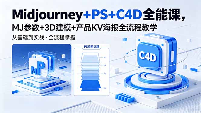 Midjourney+PS+C4D全能课，MJ参数+3D建模+产品KV海报全流程教学-源创文化-轻创终点站