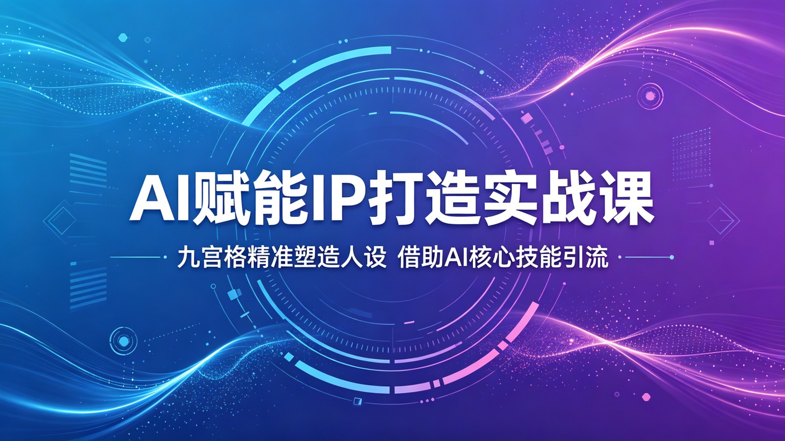 AI赋能IP打造实战课：九宫格精准塑造人设，借助AI核心技能引流-源创文化-轻创终点站