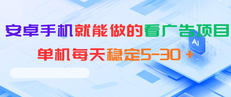 安卓手机就能做的看广告项目，单机每天稳定5-30＋-源创文化-轻创终点站