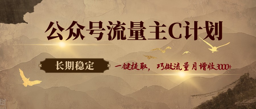 公众号流量主C计划，一键提取，巧做流量月增收3000+-源创文化-轻创终点站