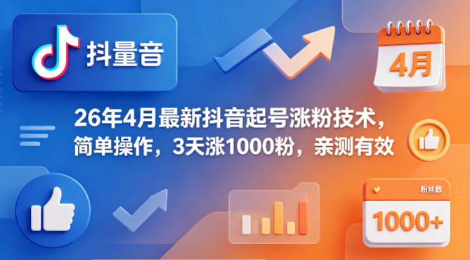 26年4月最新抖音起号涨粉技术，简单操作，3天涨1000粉，亲测有效-源创文化-轻创终点站