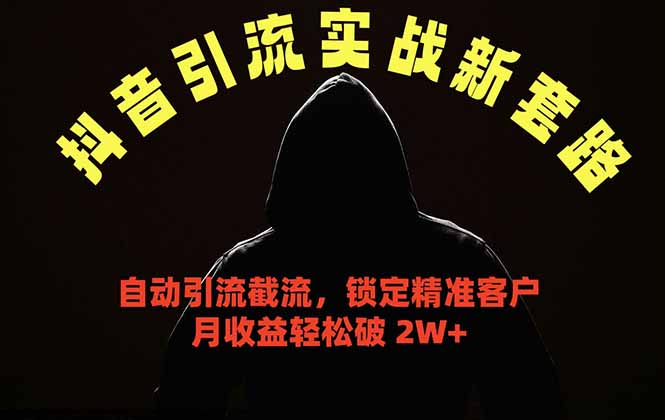 抖音引流实战新套路，挂机自动引流截流精准锁定客户，月收益破 2W+-源创文化-轻创终点站