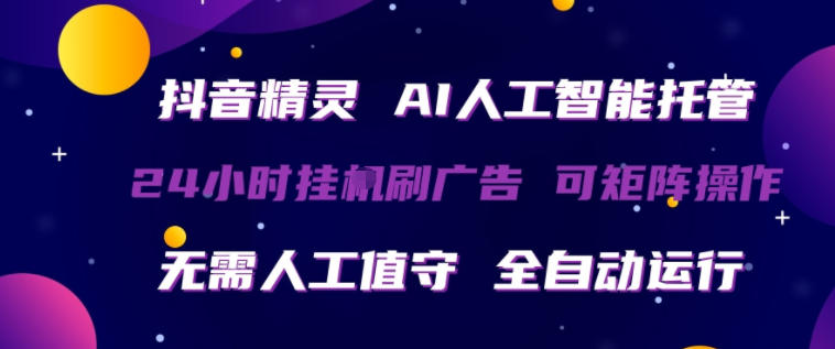 抖音精灵AI人工智能托管，24小时全自动刷广告，无需人工值守，可矩阵操作【揭秘】-源创文化-轻创终点站