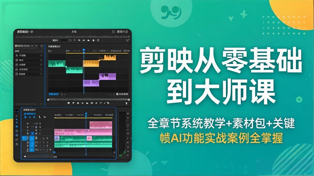 剪映从零基础到大师课，全章节系统教学+素材包，关键帧AI功能实战案例全掌握-源创文化-轻创终点站