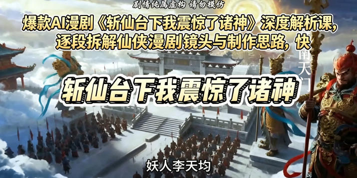 爆款AI漫剧《斩仙台下我震惊了诸神》深度解析课，逐段拆解仙侠漫剧镜头与制作思路，快速复刻爆款创作模式-源创文化-轻创终点站